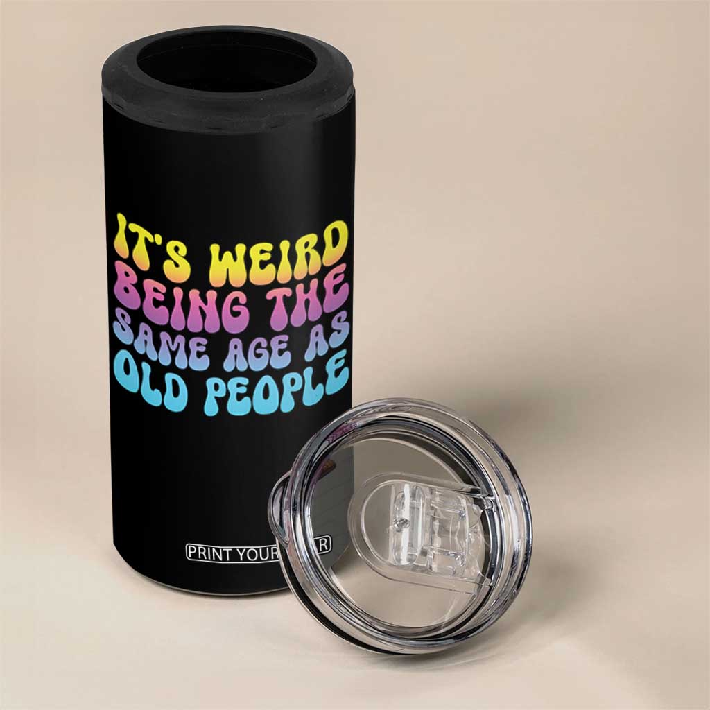 It's Weird Being The Same Age As Old People 4 in 1 Can Cooler Tumbler TS10 Print Your Wear