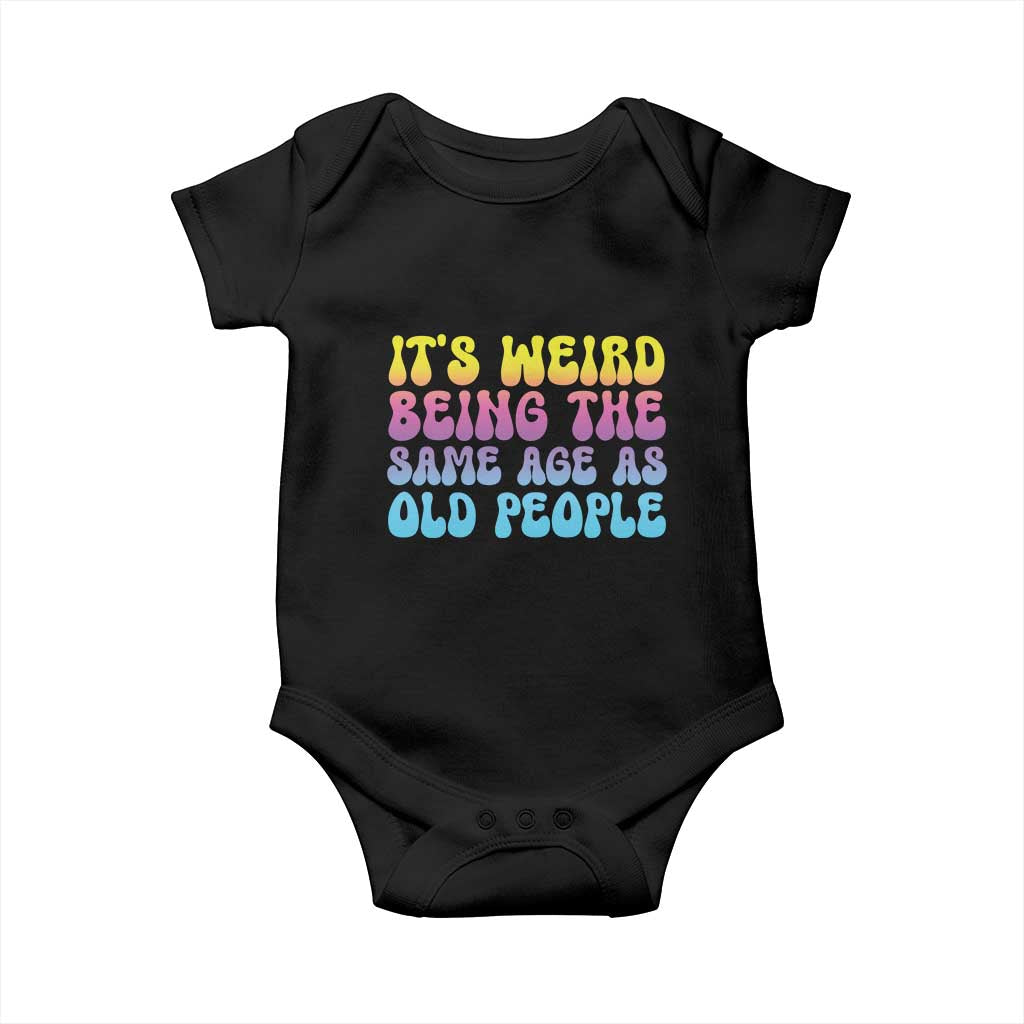 It's Weird Being The Same Age As Old People Baby Onesie TS10 Black Print Your Wear