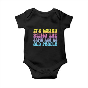 It's Weird Being The Same Age As Old People Baby Onesie TS10 Black Print Your Wear