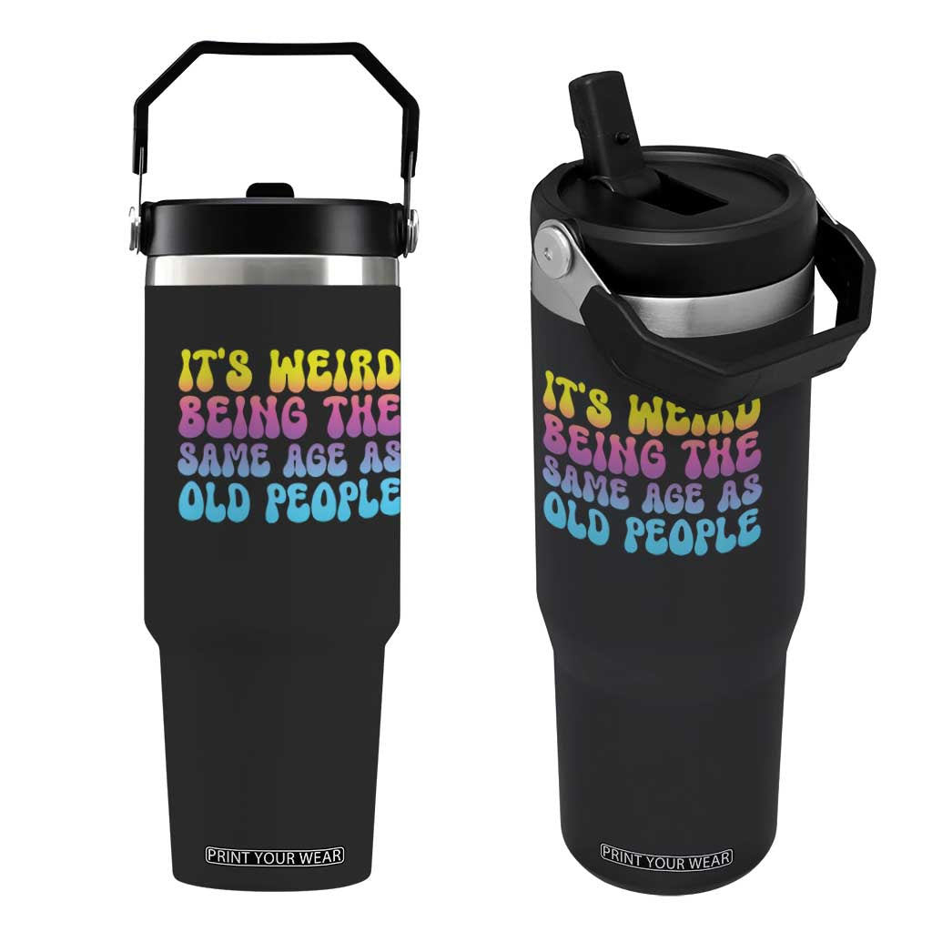 It's Weird Being The Same Age As Old People Flip Straw Tumbler TS10 One Size: 30 oz Black Print Your Wear
