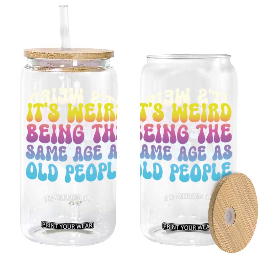 It's Weird Being The Same Age As Old People Glass Can TS10 Black Print Your Wear