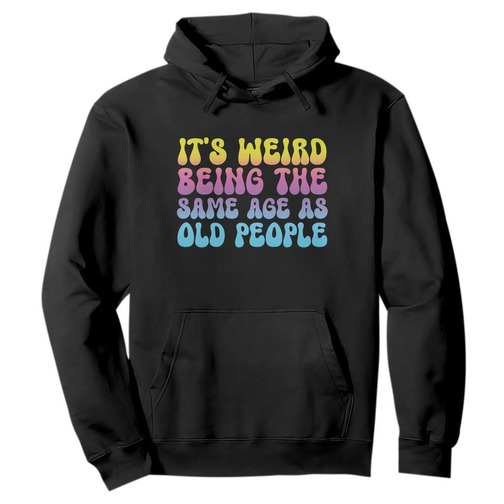It's Weird Being The Same Age As Old People Hoodie TS10 Black Print Your Wear