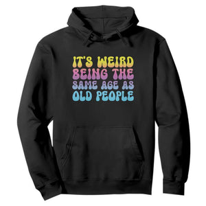 It's Weird Being The Same Age As Old People Hoodie TS10 Black Print Your Wear