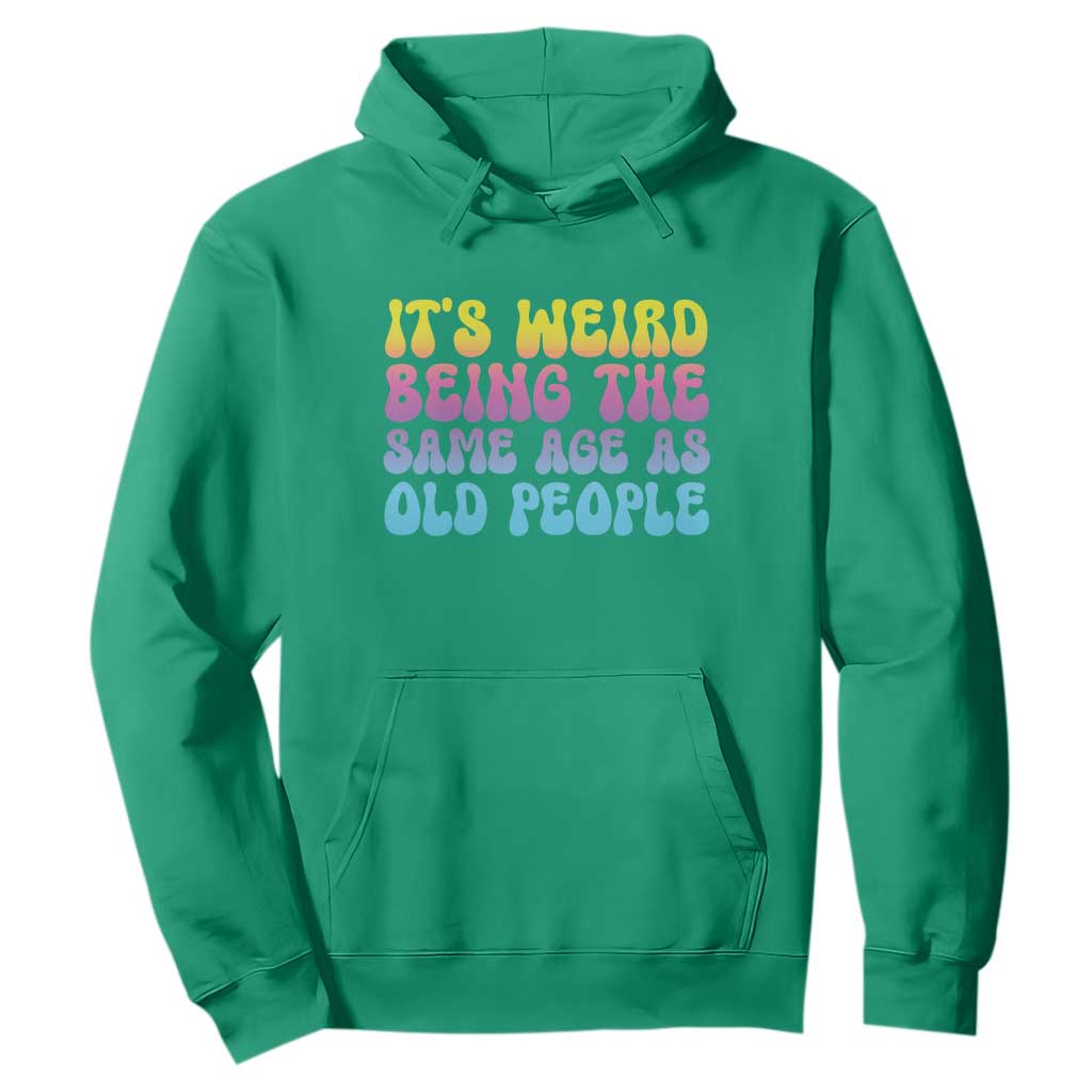 It's Weird Being The Same Age As Old People Hoodie TS10 Irish Green Print Your Wear