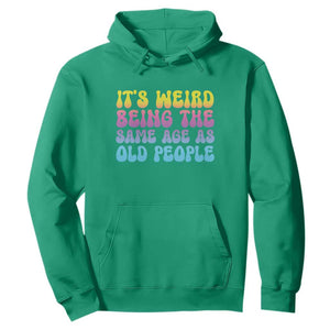 It's Weird Being The Same Age As Old People Hoodie TS10 Irish Green Print Your Wear