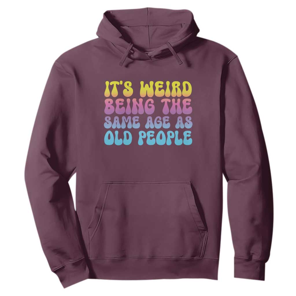 It's Weird Being The Same Age As Old People Hoodie TS10 Maroon Print Your Wear