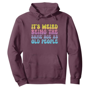 It's Weird Being The Same Age As Old People Hoodie TS10 Maroon Print Your Wear