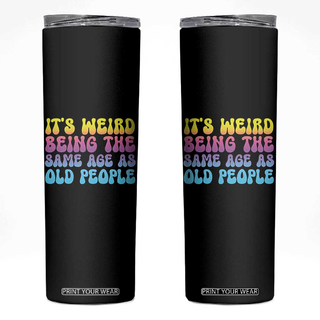 It's Weird Being The Same Age As Old People Skinny Tumbler TS10 Black Print Your Wear