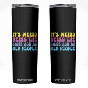 It's Weird Being The Same Age As Old People Skinny Tumbler TS10 Black Print Your Wear