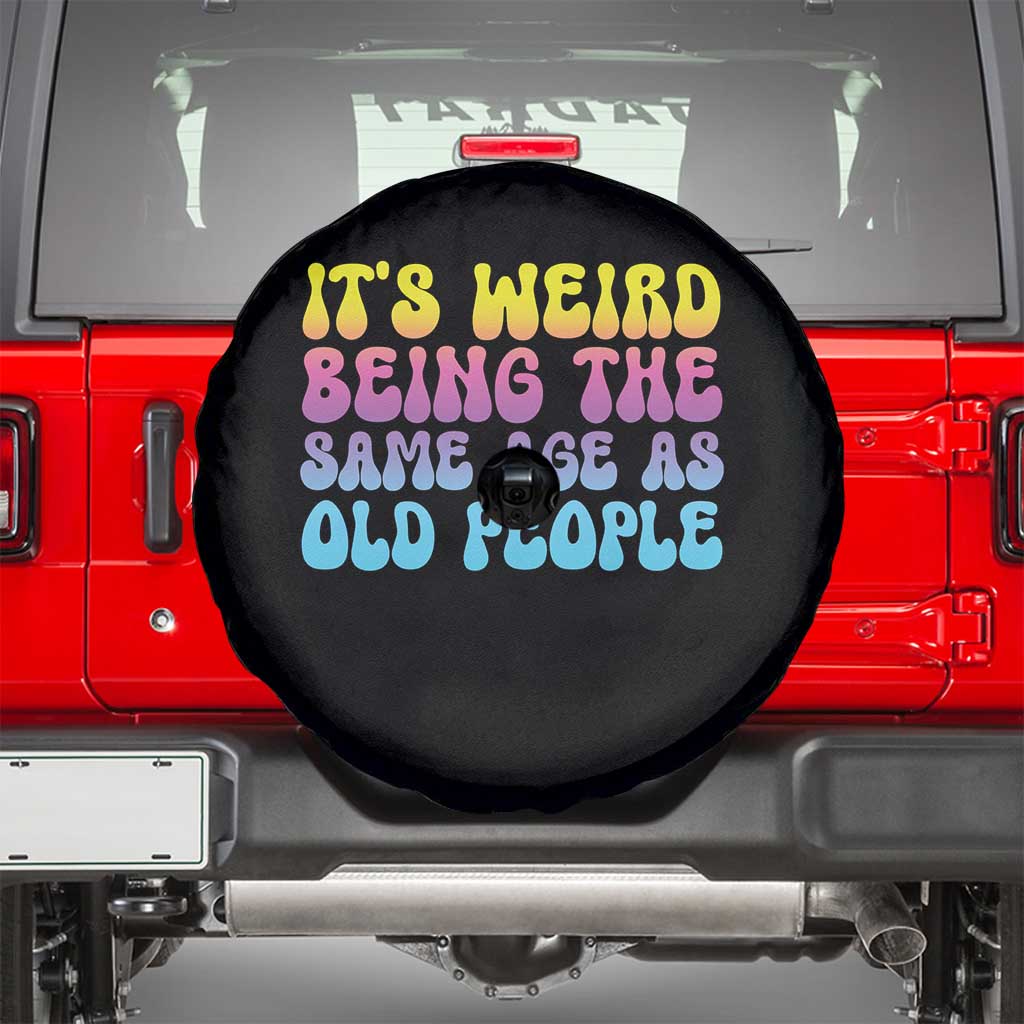 It's Weird Being The Same Age As Old People Spare Tire Cover TS10 Black Print Your Wear