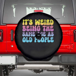 It's Weird Being The Same Age As Old People Spare Tire Cover TS10 Black Print Your Wear