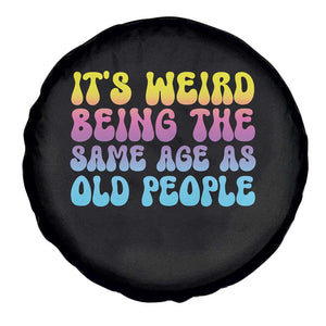 It's Weird Being The Same Age As Old People Spare Tire Cover TS10 Print Your Wear