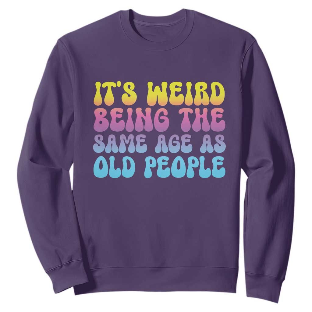 It's Weird Being The Same Age As Old People Sweatshirt TS10 Purple Print Your Wear
