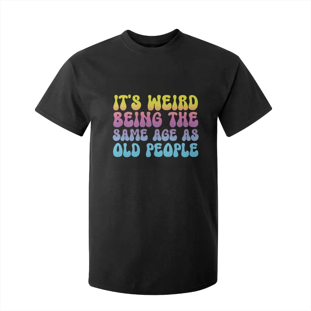 It's Weird Being The Same Age As Old People T Shirt For Kid TS10 Black Print Your Wear