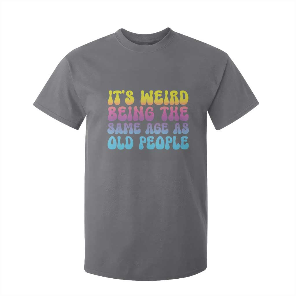 It's Weird Being The Same Age As Old People T Shirt For Kid TS10 Charcoal Print Your Wear