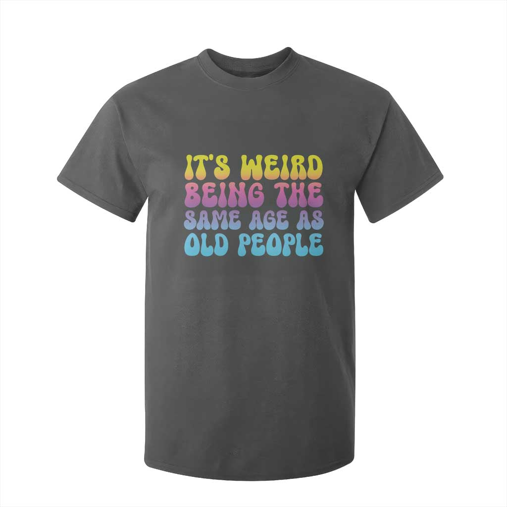 It's Weird Being The Same Age As Old People T Shirt For Kid TS10 Dark Heather Print Your Wear