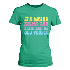 It's Weird Being The Same Age As Old People T Shirt For Women TS10 Irish Green Print Your Wear