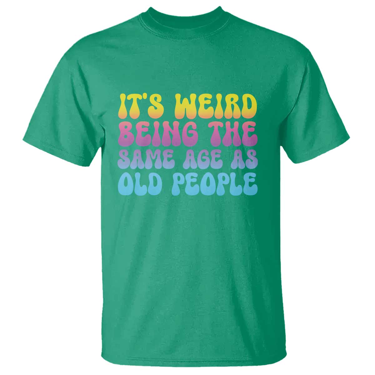 It's Weird Being The Same Age As Old People T Shirt TS10 Irish Green Print Your Wear