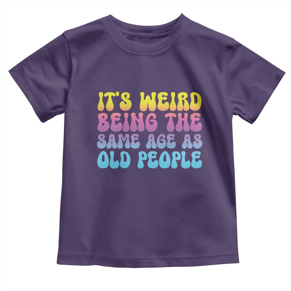 It's Weird Being The Same Age As Old People Toddler T Shirt TS10 Purple Print Your Wear