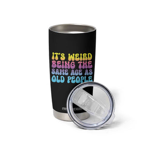 It's Weird Being The Same Age As Old People Tumbler Cup TS10 Print Your Wear
