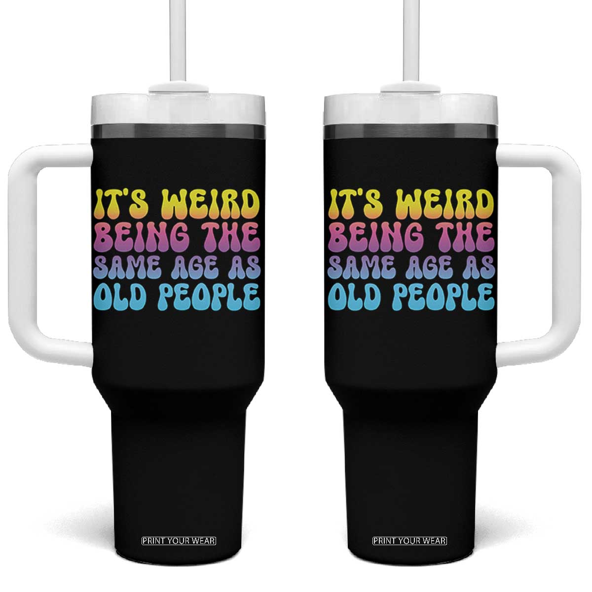 It's Weird Being The Same Age As Old People Tumbler With Handle TS10 One Size: 40 oz Black Print Your Wear