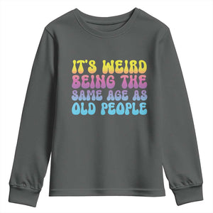 It's Weird Being The Same Age As Old People Youth Sweatshirt TS10 Dark Heather Print Your Wear