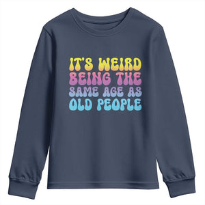 It's Weird Being The Same Age As Old People Youth Sweatshirt TS10 Navy Print Your Wear