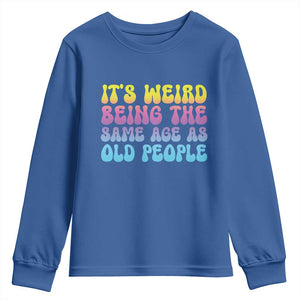 It's Weird Being The Same Age As Old People Youth Sweatshirt TS10 Royal Blue Print Your Wear