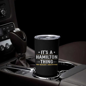 It's a Hamilton Thing You Wouldn't Understand Tumbler Cup TS10 Print Your Wear