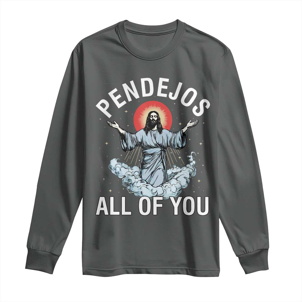 Jesus Sarcastic Humor Long Sleeve Shirt Pendejos All Of You TS10 Dark Heather Print Your Wear