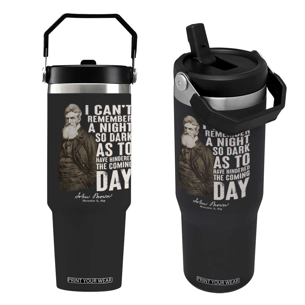 John Brown Flip Straw Tumbler I Cannot Remember A Night So Dark As To Have Hindered The Coming Day TS09 One Size: 30 oz Black Print Your Wear