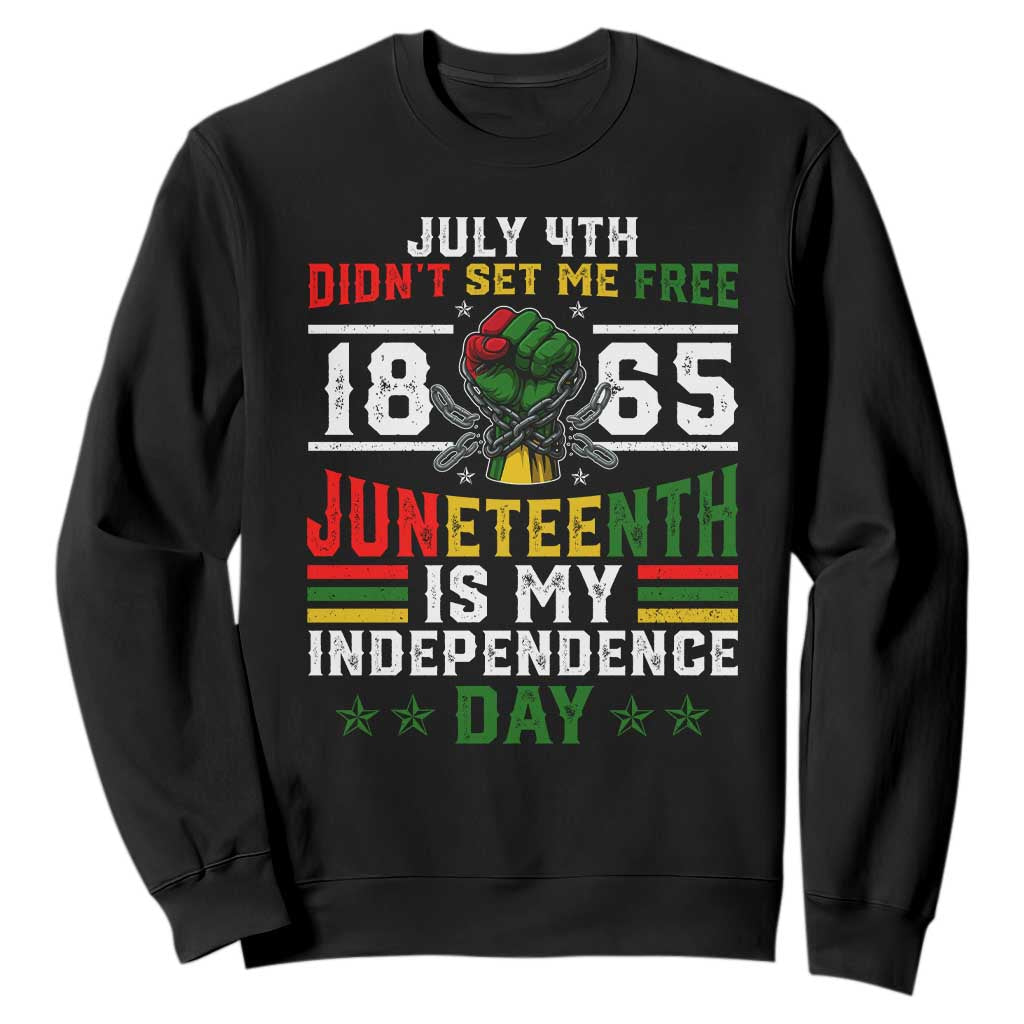 July 4th Didn't Set Me Free 1865 Juneteenth Is My Independence Day Sweatshirt TS11 Black Print Your Wear