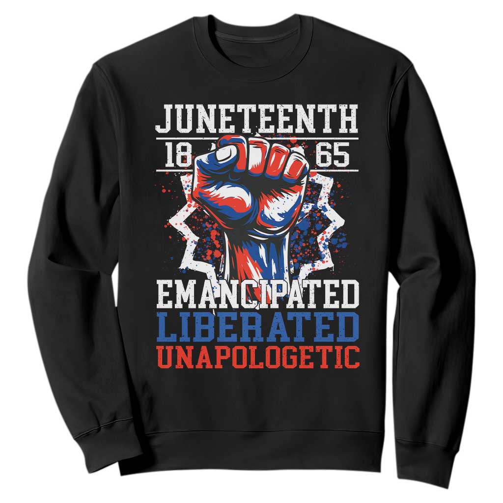 Juneteenth 1865 Emancipated Liberated Unapologetic Sweatshirt Hand Fist Juneteenth Flag TS11 Black Print Your Wear