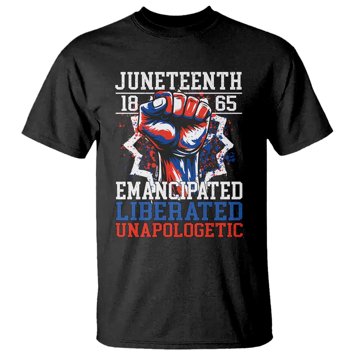 Juneteenth 1865 Emancipated Liberated Unapologetic T Shirt Hand Fist Juneteenth Flag TS11 Black Print Your Wear