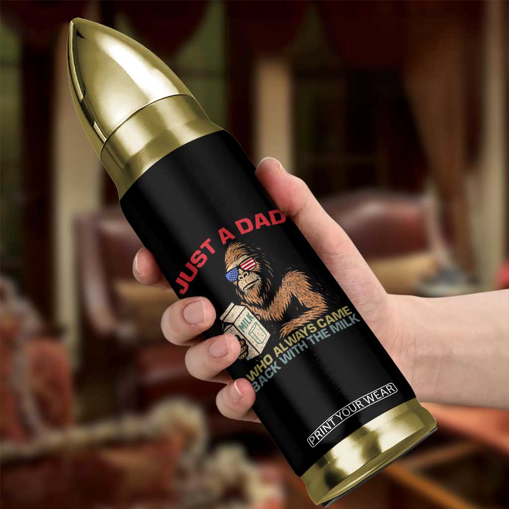 Just A Dad Who Always Came Back With The Milk Bullet Tumbler Funny Fathers Day Bigfoot Sasquatch Lovers TS10 Print Your Wear