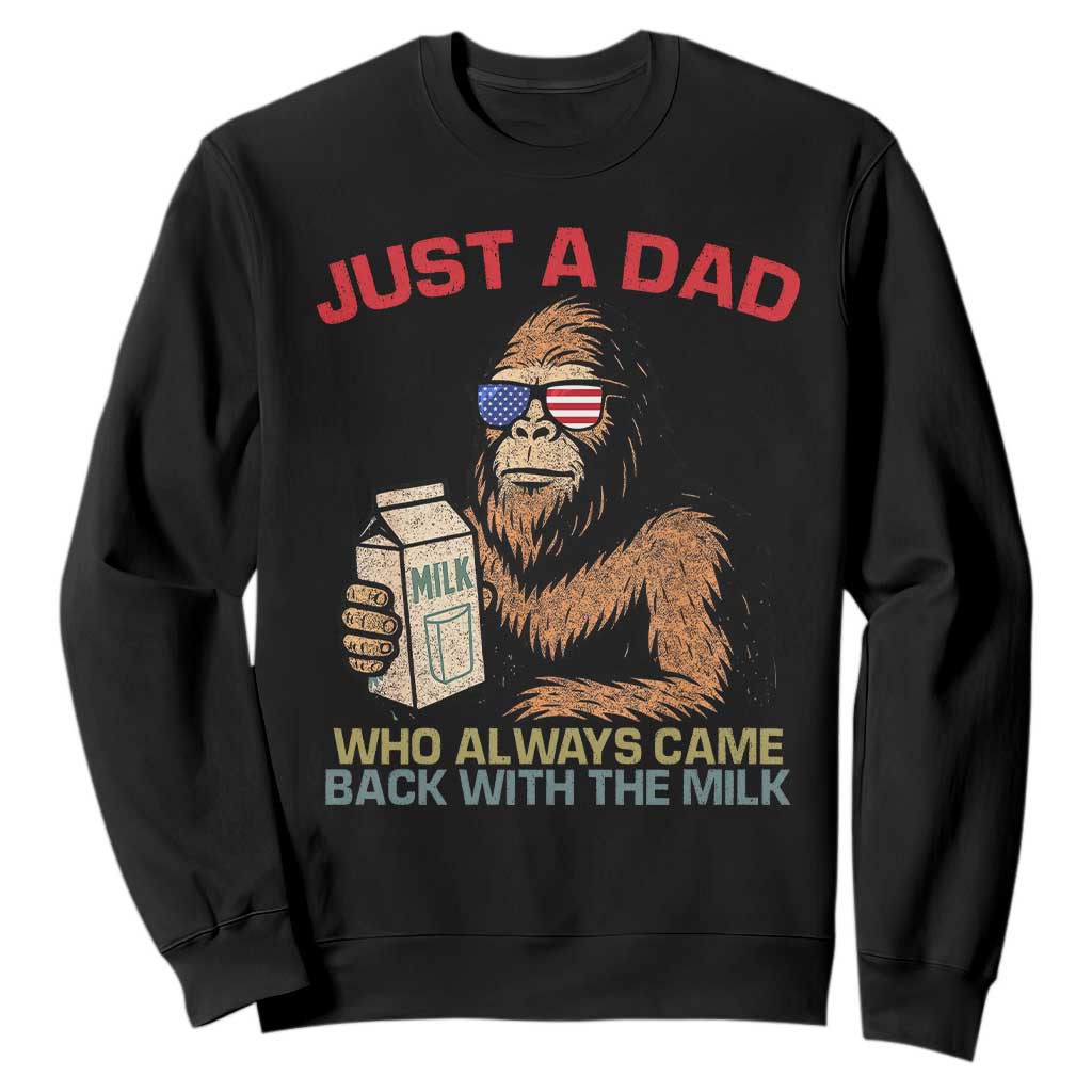 Just A Dad Who Always Came Back With The Milk Sweatshirt Funny Fathers Day Bigfoot Sasquatch Lovers TS10 Black Print Your Wear