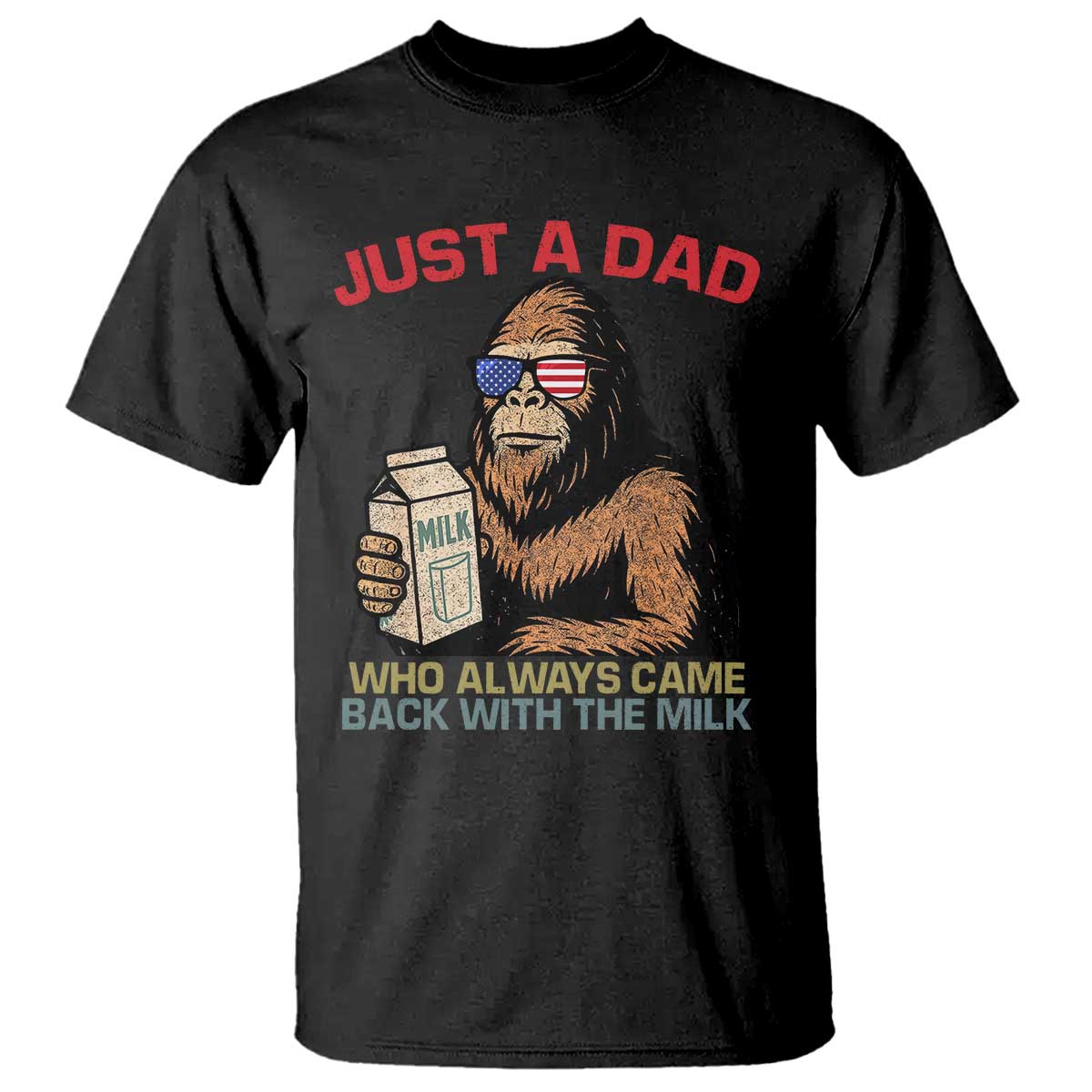 Just A Dad Who Always Came Back With The Milk T Shirt Funny Fathers Day Bigfoot Sasquatch Lovers TS10 Black Print Your Wear
