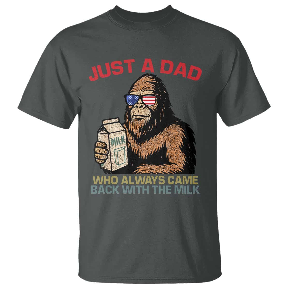 Just A Dad Who Always Came Back With The Milk T Shirt Funny Fathers Day Bigfoot Sasquatch Lovers TS10 Dark Heather Print Your Wear