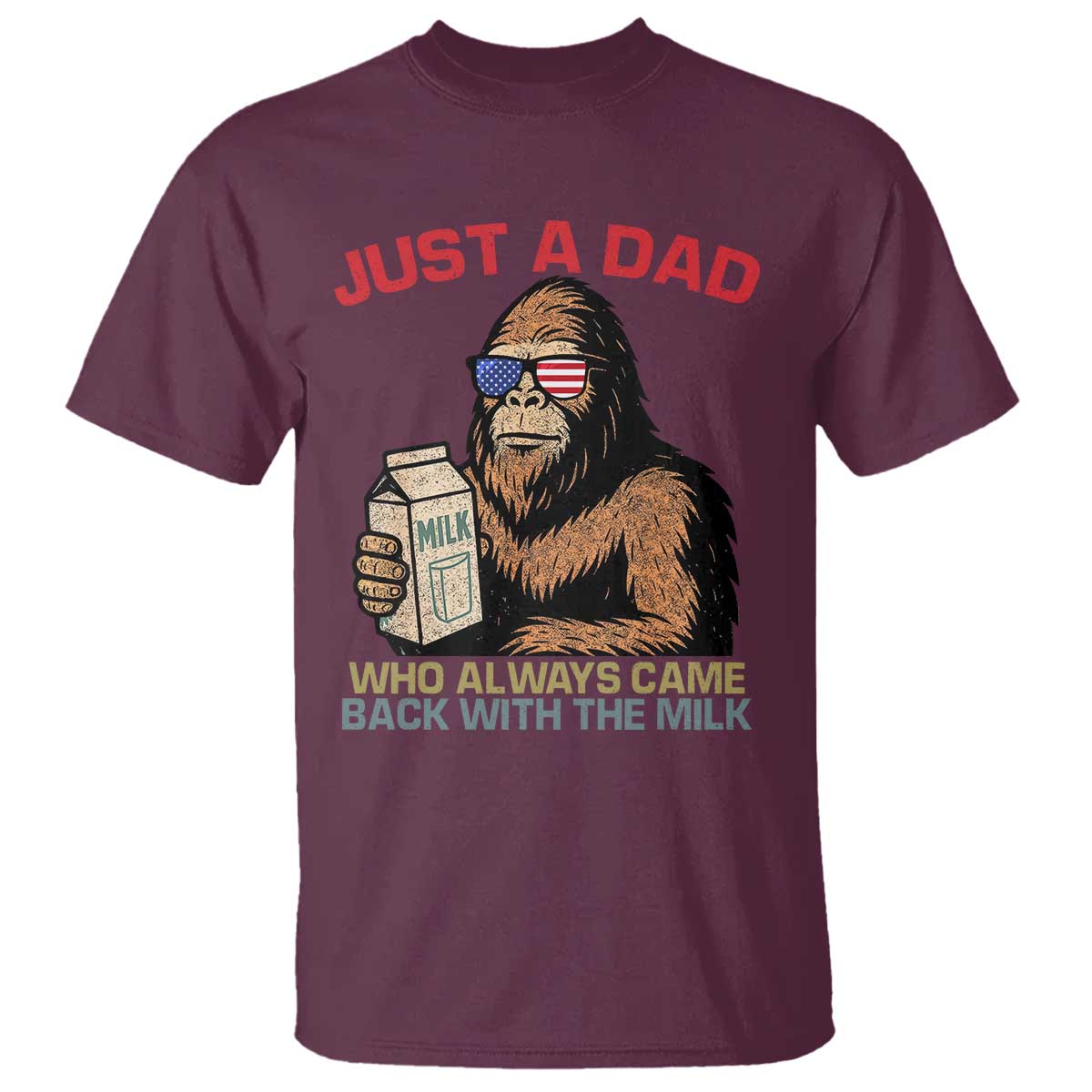 Just A Dad Who Always Came Back With The Milk T Shirt Funny Fathers Day Bigfoot Sasquatch Lovers TS10 Maroon Print Your Wear