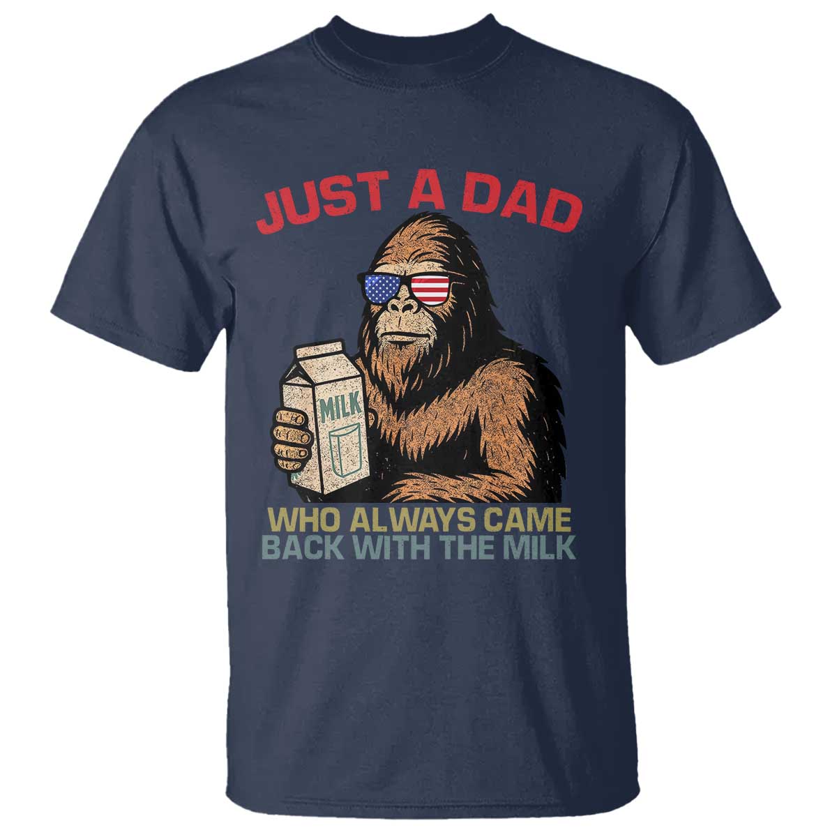 Just A Dad Who Always Came Back With The Milk T Shirt Funny Fathers Day Bigfoot Sasquatch Lovers TS10 Navy Print Your Wear