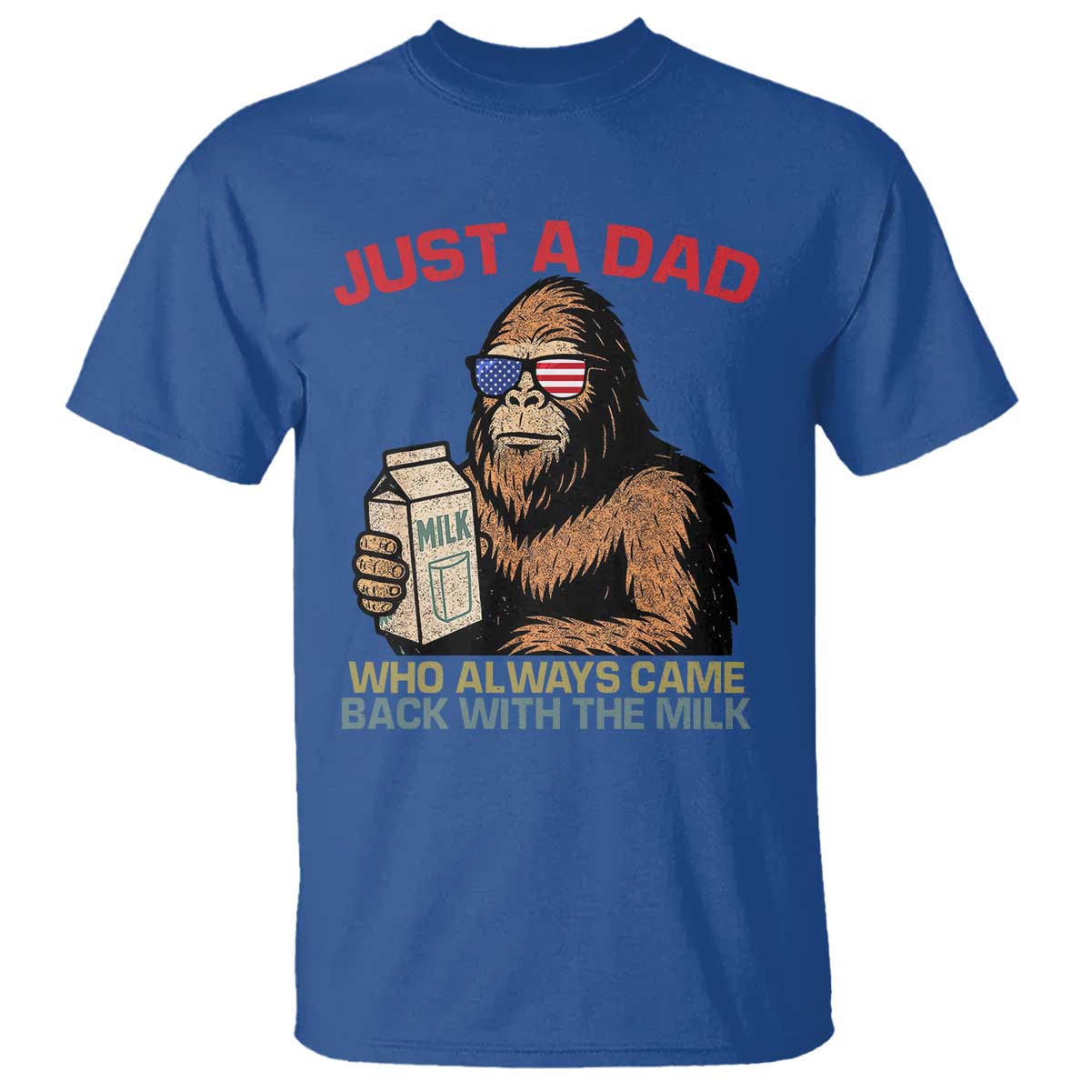 Just A Dad Who Always Came Back With The Milk T Shirt Funny Fathers Day Bigfoot Sasquatch Lovers TS10 Royal Blue Print Your Wear