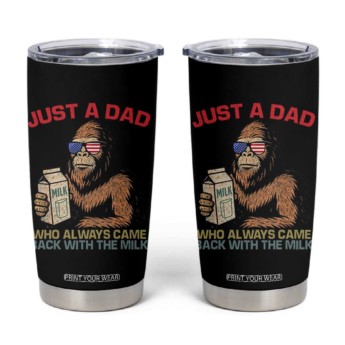 Just A Dad Who Always Came Back With The Milk Tumbler Cup Funny Fathers Day Bigfoot Sasquatch Lovers TS10 Black Print Your Wear