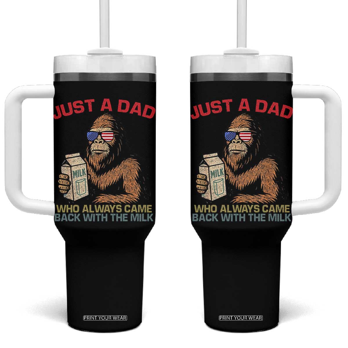 Just A Dad Who Always Came Back With The Milk Tumbler With Handle Funny Fathers Day Bigfoot Sasquatch Lovers TS10 One Size: 40 oz Black Print Your Wear