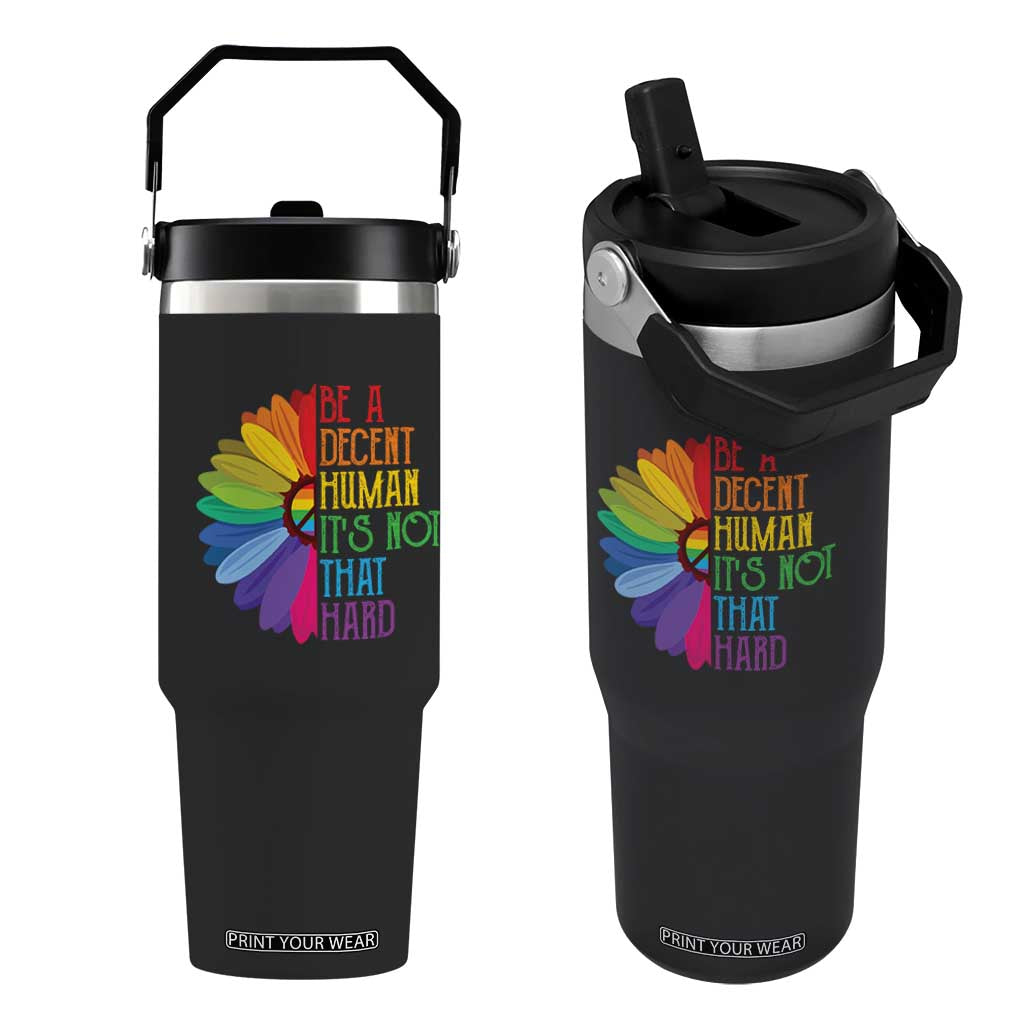 LGBTQ Be A Decent Human Its Not That Hard Flip Straw Tumbler Rainbow Flower TS11 One Size: 30 oz Black Print Your Wear