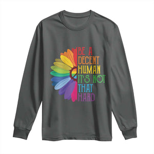 LGBTQ Be A Decent Human Its Not That Hard Long Sleeve Shirt Rainbow Flower TS11 Dark Heather Print Your Wear