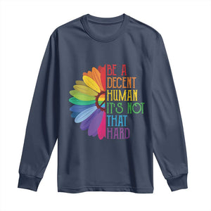 LGBTQ Be A Decent Human Its Not That Hard Long Sleeve Shirt Rainbow Flower TS11 Navy Print Your Wear