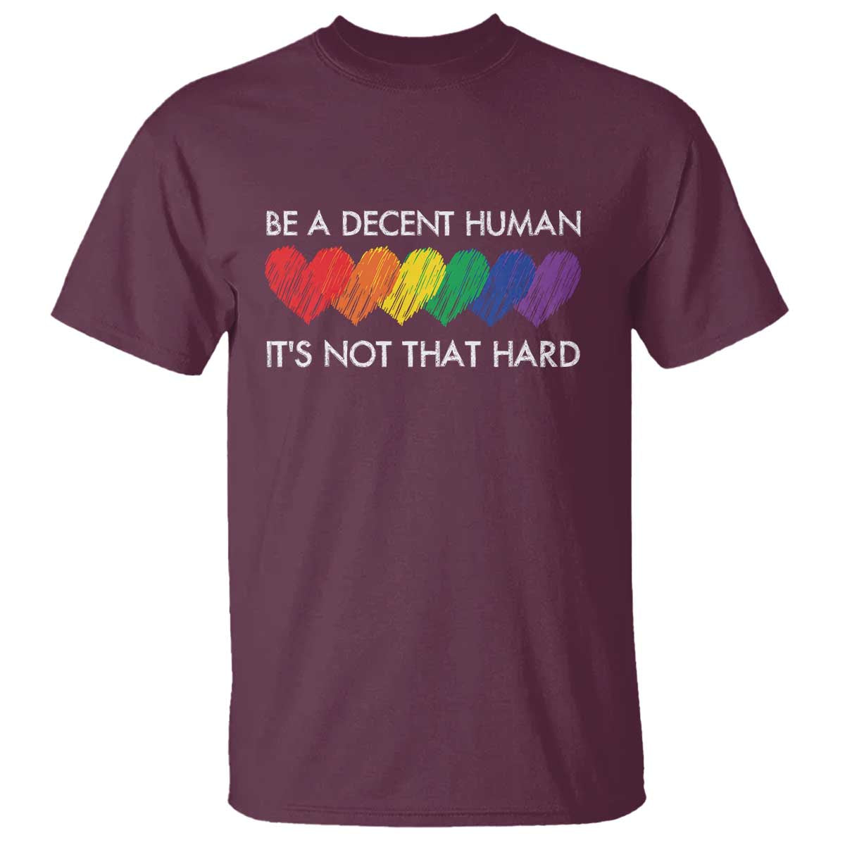 LGBTQ Be A Decent Human Its Not That Hard T Shirt Rainbow Hearts TS11 Maroon Print Your Wear
