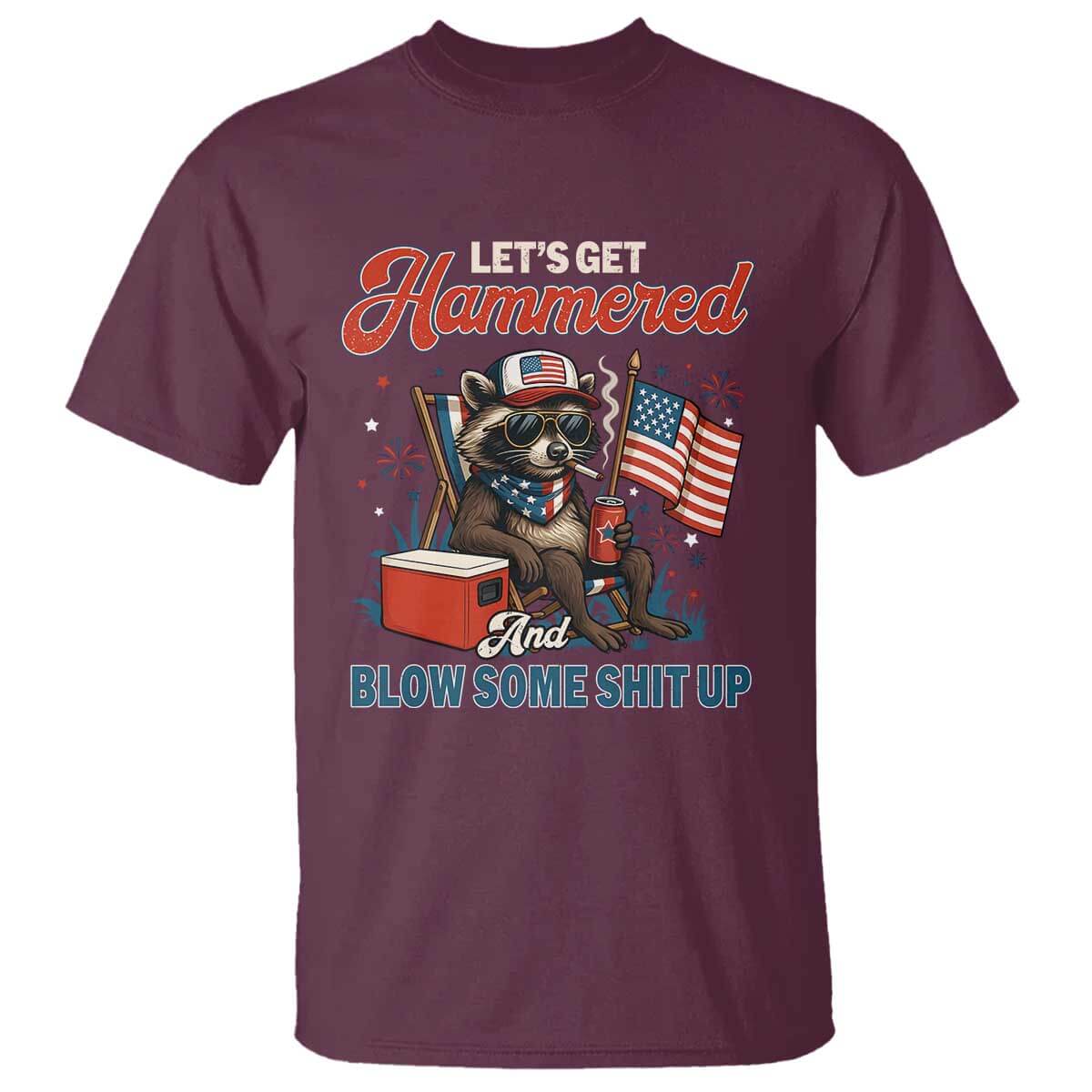 Lets Get Hammered and Blow Some Shit Up T Shirt Raccoon 4th Of July America TS10 Maroon Print Your Wear