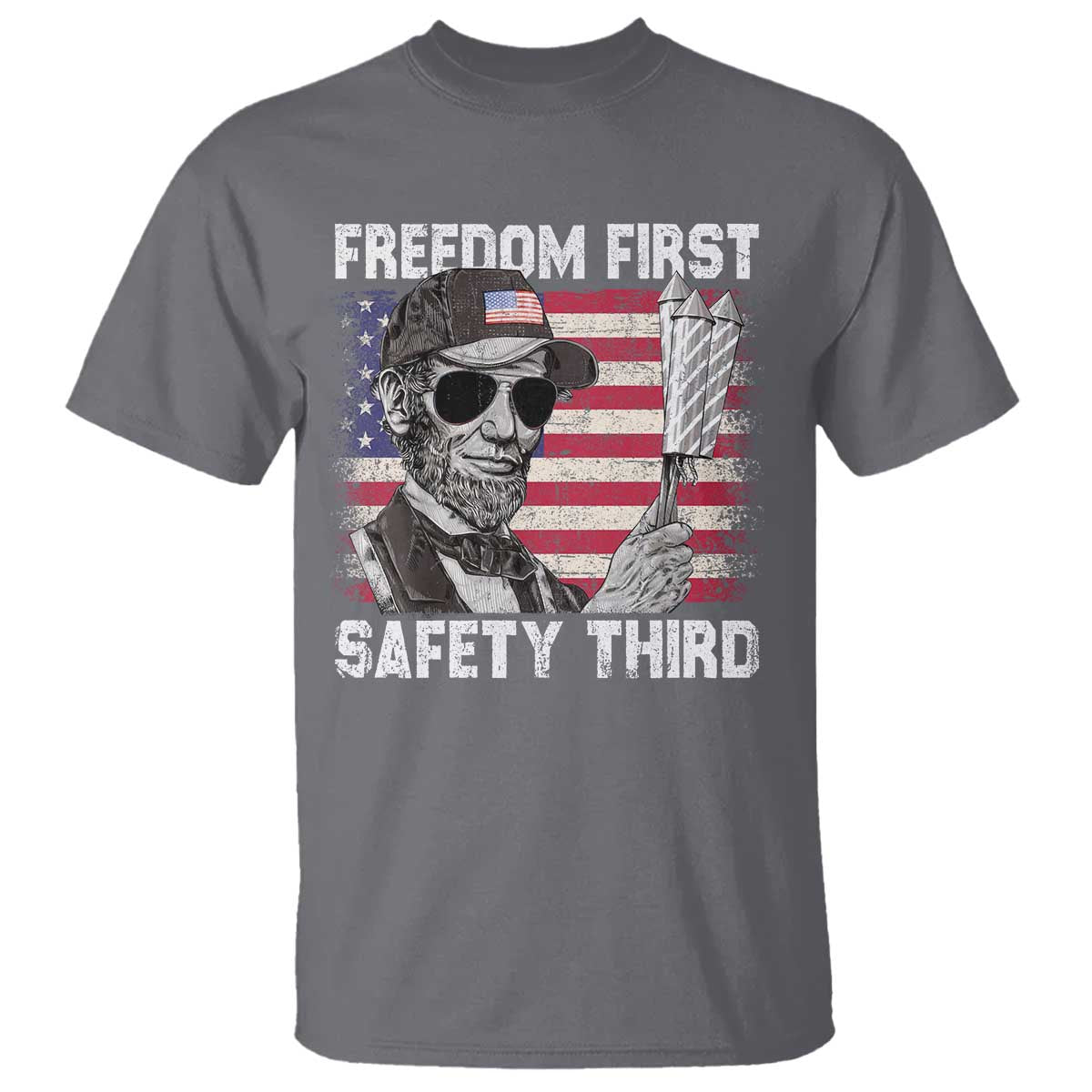 Lincoln 4th Of July T Shirt Abe Freedom First Safety Third American Flag TS10 Charcoal Print Your Wear