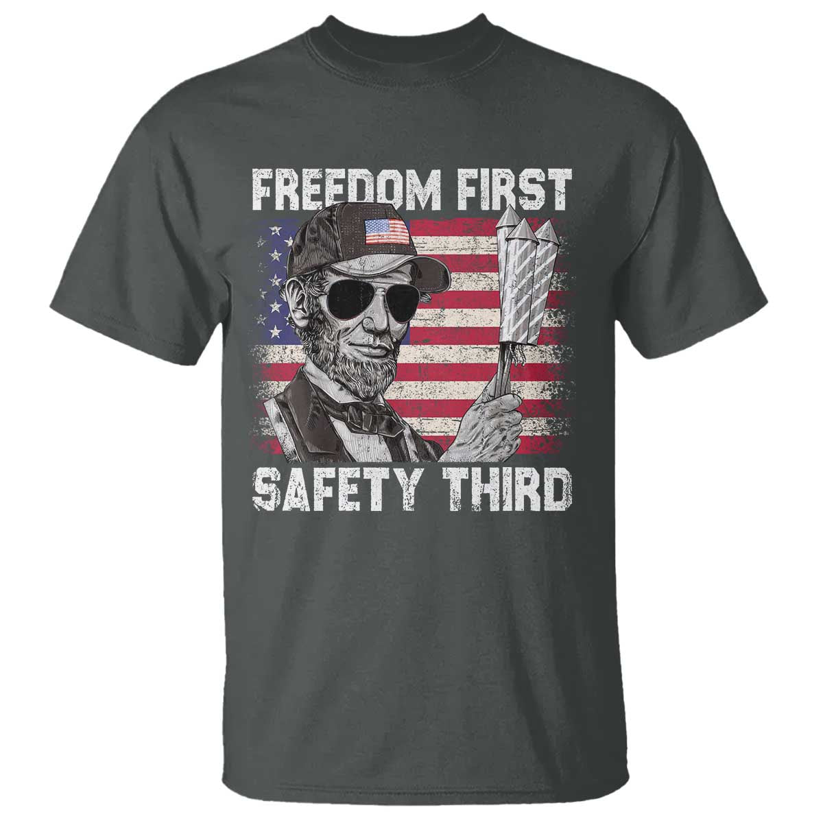 Lincoln 4th Of July T Shirt Abe Freedom First Safety Third American Flag TS10 Dark Heather Print Your Wear